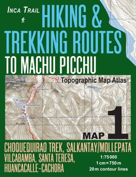 Paperback Inca Trail Map 1 Hiking & Trekking Routes to Machu Picchu Topographic Map Atlas Choquequirao Trek, Salkantay/Mollepata, Vilcabamba, Santa Teresa, Huan Book