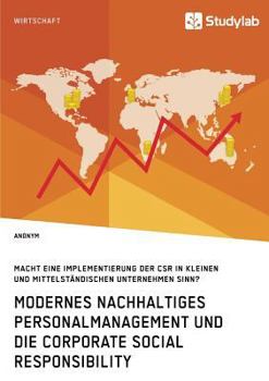 Paperback Modernes nachhaltiges Personalmanagement und die Corporate Social Responsibility: Macht eine Implementierung der CSR in kleinen und mittelständischen [German] Book