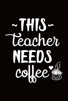 Paperback This Teacher Needs Coffee: Awesome Teacher Journal Notebook - Planner, Inspiring sayings from Students, Teacher Funny Gifts Appreciation/Retireme Book