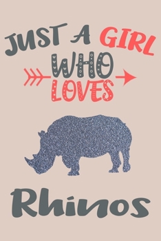 Just A Girl Who Loves Rhinos Journal: Rhinos Lover Gifts for Girls, Funny Rhino Notebook, Gift for Rhino Lovers