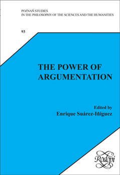 Hardcover The Power of Argumentation: New Trends in Philosophy (Poznan Studies in the Philosophy of the Sciences and the Humanities, 93) Book