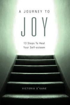 Paperback A Journey to Joy: Thirteen Steps to Heal Your Self-Esteem Book
