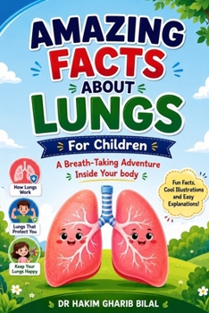 AMAZING FACTS ABOUT LUNGS For Children: ”A breath- Taking Adventure Inside Your Body”