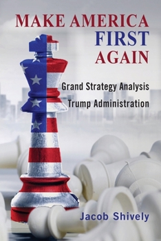 Paperback Make America First Again: Grand Strategy Analysis and the Trump Administration Book