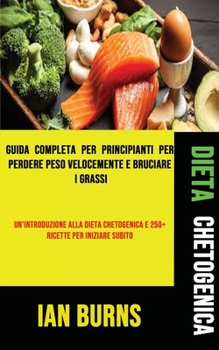 Paperback Dieta Chetogenica: Guida Completa Per Principianti Per Perdere Peso Velocemente E Bruciare I Grassi (Un'introduzione Alla Dieta Chetogeni [Italian] Book