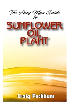 Paperback The Lazy Man Guide To Sunflower Oil Plant Book