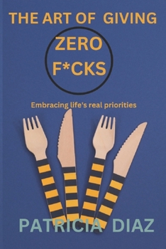 Paperback The Art of Giving Zero F*cks: Embracing Life's Real Priorities Book