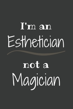 Paperback I'm an Esthetician Not a Magician: Amazing Funny Notebook, a Gift for Esthetician, Medical Esthetician, Dermatologist, Skin Care Professional, or Futu Book