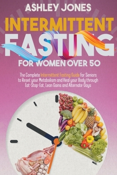 Paperback Intermittent Fasting for Women Over 50: The Complete Intermittent Fasting Guide for Seniors to Reset your Metabolism and Heal your Body through Eat-St Book