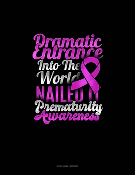 Paperback Dramatic Entrance Into The World Nailed It Prematurity Awareness: 3 Column Ledger Book