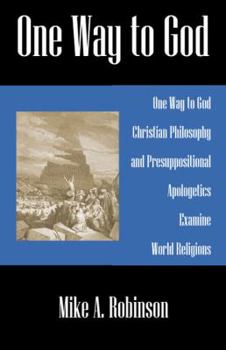 Paperback One Way to God: Christian Philosophy and Presuppositional Apologetics Examine World Religions Book
