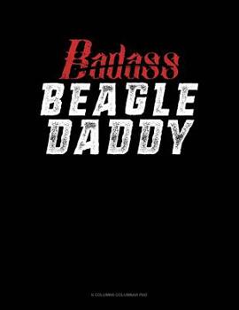 Paperback Badass Beagle Daddy: 6 Columns Columnar Pad Book