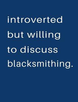 Introverted But Willing To Discuss  Blacksmithing: Blank Notebook 8.5x11 100 pages Scrapbook Sketch NoteBook
