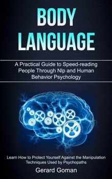Paperback Body Language: A Practical Guide to Speed-reading People Through Nlp and Human Behavior Psychology (Learn How to Protect Yourself Against the Manipula Book