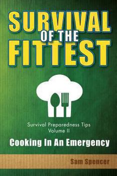 Paperback Survival Of The Fittest, Survival Preparedness Tips Volume II: Cooking In An Emergency Book