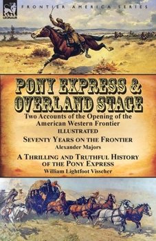 Paperback Pony Express & Overland Stage: Two Accounts of the Opening of the American Western Frontier-Seventy Years on the Frontier by Alexander Majors & A Thr Book