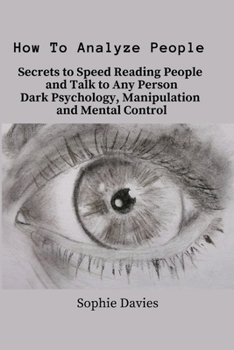 Paperback How To Analyze People: Secrets to Speed Reading People and Talk to Any Person. Dark Psychology, Manipulation and Mental Control. Book