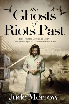 Paperback The Ghosts of Riots Past: The Troubled Conflict in Derry Through The Eyes of a Volunteer First Aider Book