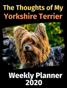 Paperback The Thoughts of My Yorkshire Terrier: Weekly Planner 2020 Book
