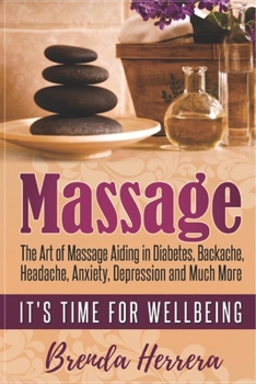 Massage: The Art of Massage Aiding in Diabetes, Backache, Headache, Anxiety, Depression and Much More (Diabetes, Wellness, Well-being, Relaxation)