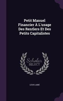 Hardcover Petit Manuel Financier À L'usage Des Rentlers Et Des Petits Capitalistes Book