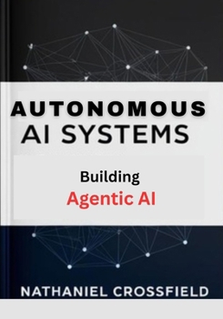 Paperback Autonomous AI Systems: Practical Guide to Building Agentic AI and Self-Learning Systems Book
