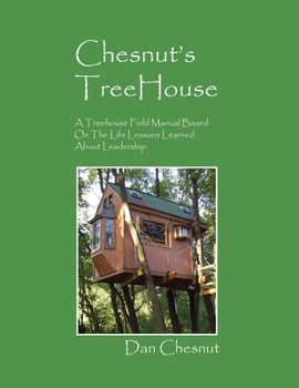 Paperback Chesnut's Treehouse: A Treehouse Field Manual Based on the Life Lessons Learned about Leadership. Book