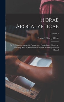 Hardcover Horae Apocalypticae; or, A Commentary on the Apocalypse, Critical and Historical; Including Also an Examination of the Chief Prophecies of Daniel; Vol Book