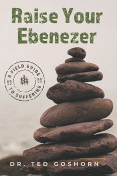 Paperback Raise Your Ebenezer: A Field Guide to Suffering Book
