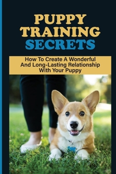 Paperback Puppy Training Secrets: How To Create A Wonderful And Long-Lasting Relationship With Your Puppy: How To Help Your Puppy Overcome Separation An Book