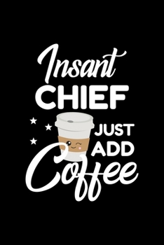 Paperback Insant Chief Just Add Coffee: Funny Notebook for Chief - Funny Christmas Gift Idea for Chief - Chief Journal - 100 pages 6x9 inches Book