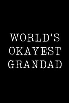 World's Okayest Grandad: Blank Lined Journal For Taking Notes, Journaling, Funny Gift, Gag Gift For Coworker or Family Member