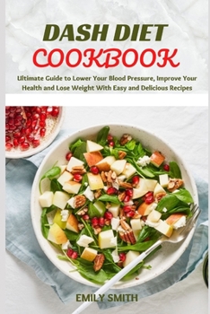 Paperback Dash Diet Cookbook: Ultimate Guide to Lower Your Blood Pressure, Improve Your Health and Lose Weight With Easy and Delicious Recipes Book