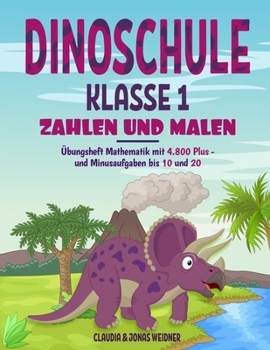 Paperback Dinoschule Klasse 1: Zahlen und Malen: Übungsheft Mathematik mit 4.800 Plus- und Minusaufgaben bis 10 und 20 [German] Book