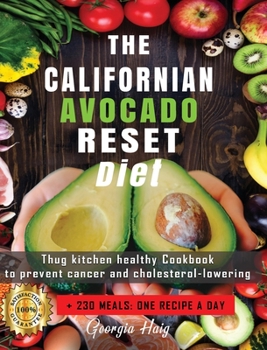 Hardcover The Californian Avocado Reset Diet: Thug Kitchen Healthy Cookbook to Prevent Cancer & Cholesterol Lowering. +230 Meals: One recipe a Day. Book