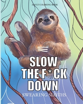 Paperback Slow the f*ck down Swearing sloths: Cursing Animals Coloring Book