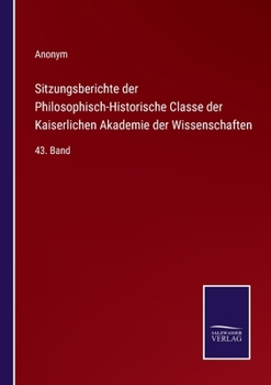Sitzungsberichte der Philosophisch-Historische Classe der Kaiserlichen Akademie der Wissenschaften: 43. Band