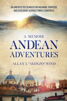 Andean Adventures: An Unexpected Search for Meaning, Purpose and Discovery