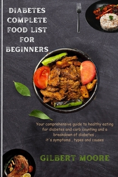 Paperback Diabetes Complete Food List for Beginners: Your comprehensive guide to healthy eating for diabetes and carb counting and a breakdown of diabetes, it's Book