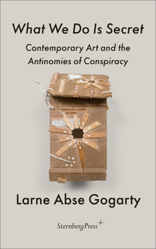 Paperback What We Do Is Secret: Contemporary Art and the Antinomies of Conspiracy Book