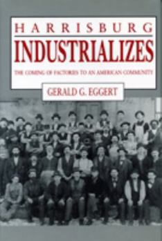 Hardcover Harrisburg Industrializes: The Coming of Factories to an American Community Book