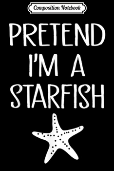 Composition Notebook: Pretend I'm A Starfish Lazy Halloween Costume  Journal/Notebook Blank Lined Ruled 6x9 100 Pages
