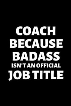 Coach Because Badass Isn't An Official Job Title: funny appreciation diary for women/men, thank you or retirement gift ideas for any sports basketball, softball, volleyball, soccer…