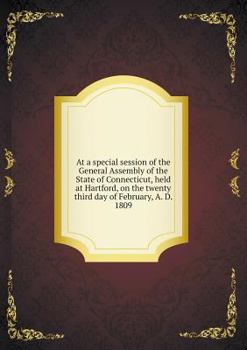 Paperback At a special session of the General Assembly of the State of Connecticut, held at Hartford, on the twenty third day of February, A. D. 1809 Book