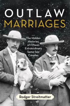 Hardcover Outlaw Marriages: The Hidden Histories of Fifteen Extraordinary Same-Sex Couples Book