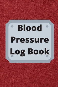 Blood Pressure Log Book: Daily Personal Record and your health Monitor Tracking Numbers of Blood Pressure, Heart Rate, Weight, Temperature