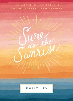 Hardcover Sure as the Sunrise: 100 Morning Meditations on God's Mercy and Delight Book