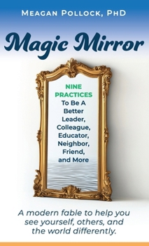 Hardcover Magic Mirror: Nine Practices To Be A Better Leader, Colleague, Educator, Neighbor, Friend, and More Book