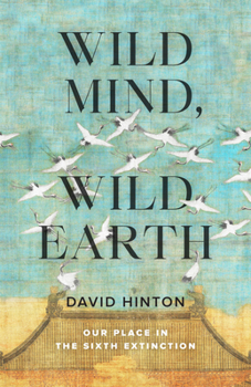 Paperback Wild Mind, Wild Earth: Our Place in the Sixth Extinction Book
