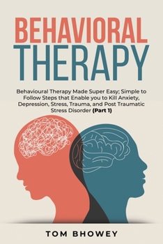 Paperback Behavioral Therapy: Behavioural Therapy Made Super Easy; Simple to Follow Steps that Enable you to Kill Anxiety, Depression, Stress, Traum Book